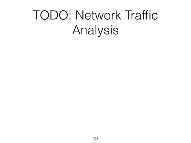 TODO: Network Trafﬁc
Analysis
108
