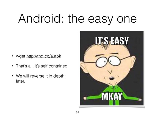 Android: the easy one
• wget http://thd.cc/a.apk
• That’s all, it’s self contained
• We will reverse it in depth
later.
28
