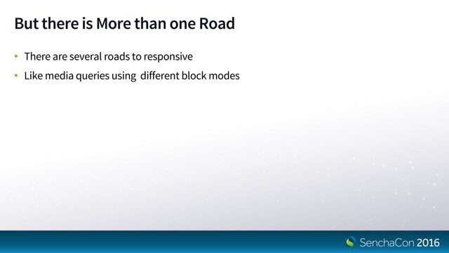 But there is More than one Road
• There are several roads to responsive
• Like media queries using different block modes
