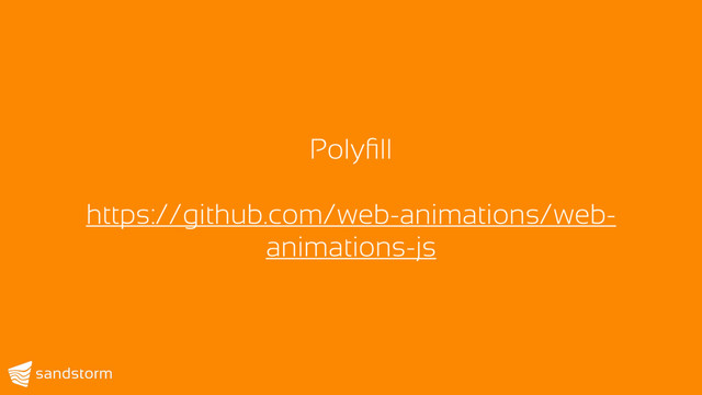 Polyﬁll
https://github.com/web-animations/web-
animations-js
