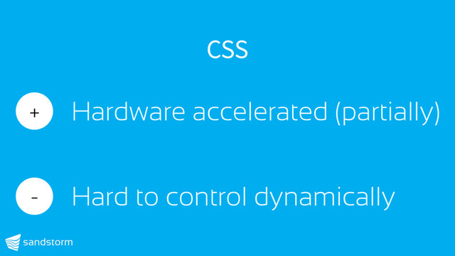 CSS
+ Hardware accelerated (partially)
- Hard to control dynamically
