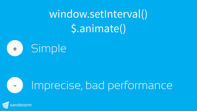 window.setInterval()
$.animate()
+ Simple
- Imprecise, bad performance
