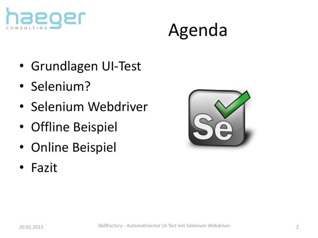 Agenda
• Grundlagen UI-Test
• Selenium?
• Selenium Webdriver
• Offline Beispiel
• Online Beispiel
• Fazit
20.02.2015 SkillFactory - Automatisierter UI-Test mit Selenium Webdriver 2
