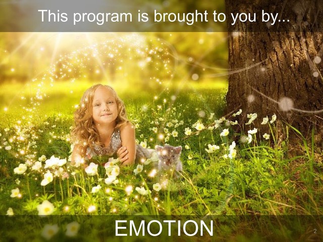 !2
EMOTION
This program is brought to you by...
