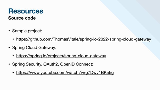 Resources
Source code
• Sample project: 

• https://github.com/ThomasVitale/spring-io-2022-spring-cloud-gateway 

• Spring Cloud Gateway:

• https://spring.io/projects/spring-cloud-gateway

• Spring Security, OAuth2, OpenID Connect:

• https://www.youtube.com/watch?v=g7Dwv1BKnkg
