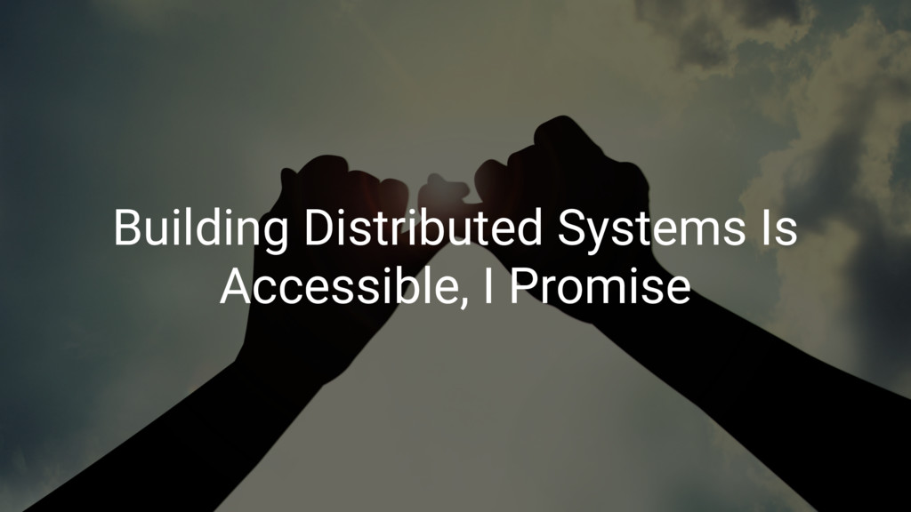 Building distributed systems is accessible. I promise. - Speaker Deck