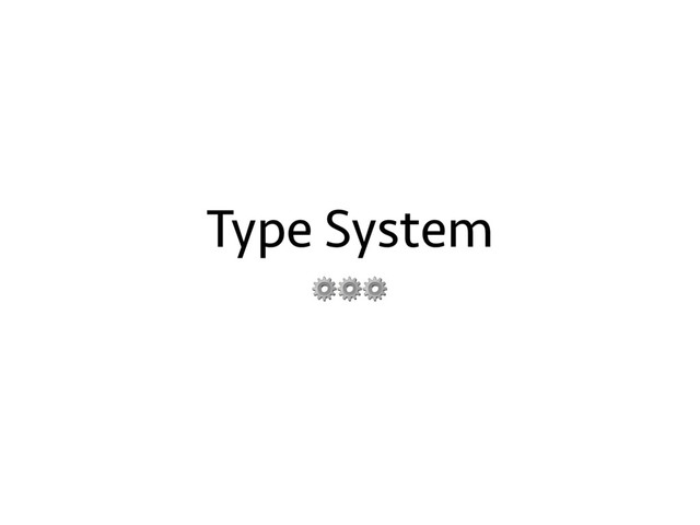 Type System
⚙⚙⚙
