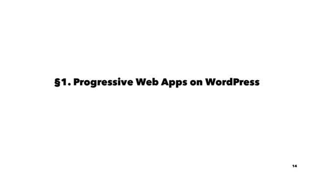 §1. Progressive Web Apps on WordPress
14
