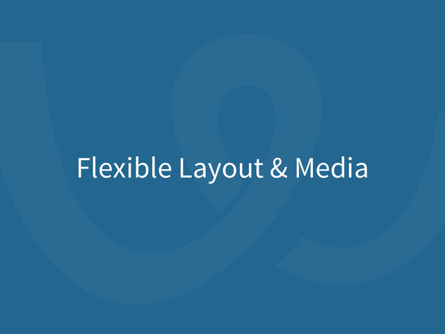Flexible Layout & Media
