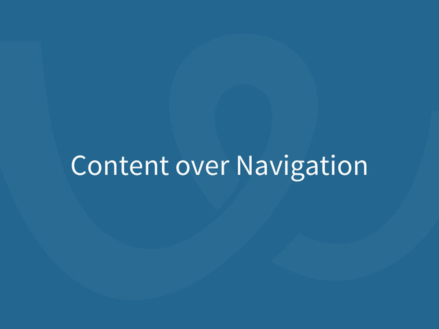 Content over Navigation
