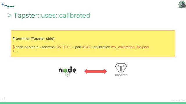 28
# terminal (Tapster side)
$ node server.js --address 127.0.0.1 --port 4242 --calibration my_calibration_file.json
> ...
Credits: Node.js, Tapster
