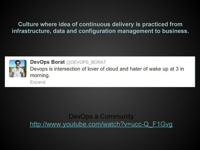 DevOps a Community
http://www.youtube.com/watch?v=ucc-Q_F1Gvg
Culture where idea of continuous delivery is practiced from
infrastructure, data and configuration management to business.

