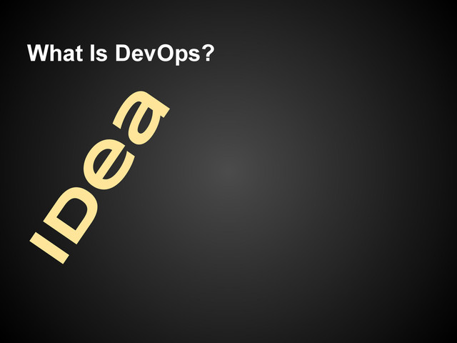 What Is DevOps?
Id
e
a
