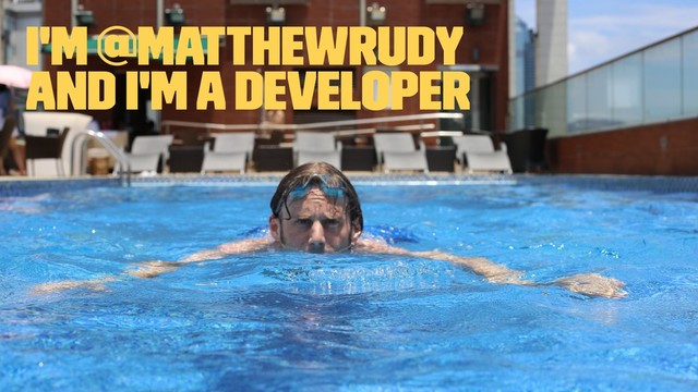 I'm @MatthewRudy
and I'm a Developer
