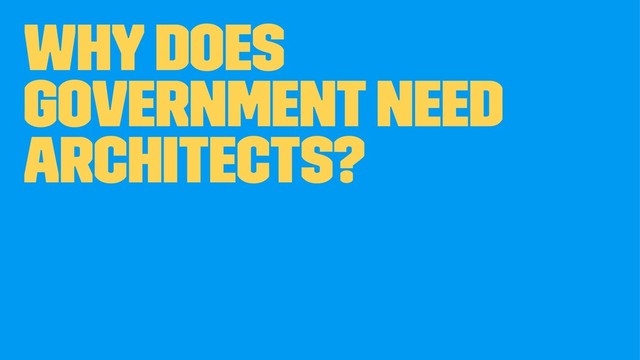Why does
Government need
Architects?
