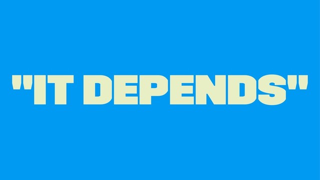 "It Depends"

