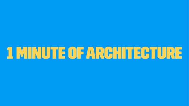 1 minute of Architecture
