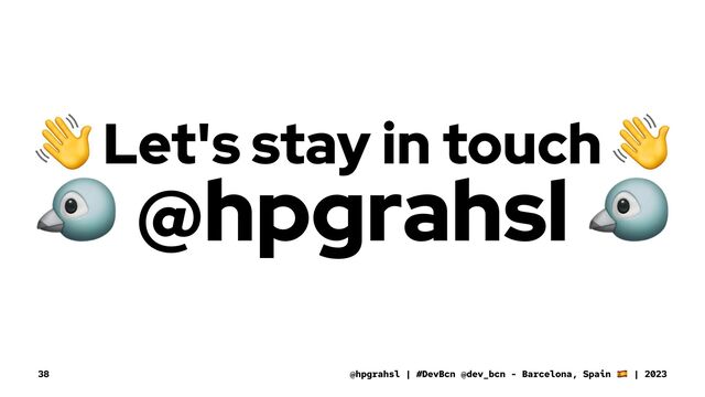 !
Let's stay in touch
!
@hpgrahsl
@hpgrahsl | #DevBcn @dev_bcn - Barcelona, Spain | 2023
38
