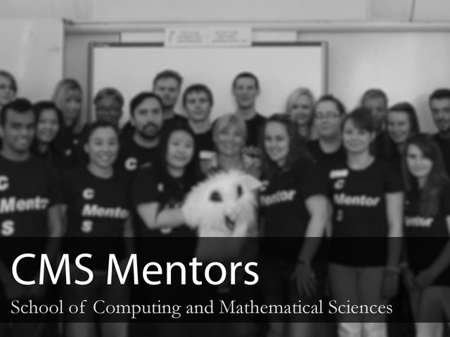 CMS Mentors
School of Computing and Mathematical Sciences
