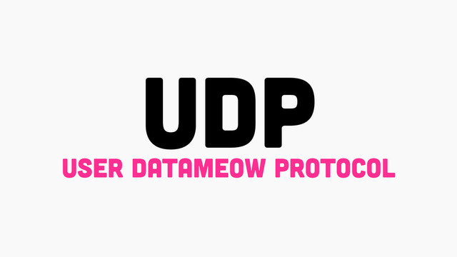 UDP
USER DATAMEOW PROTOCOL
