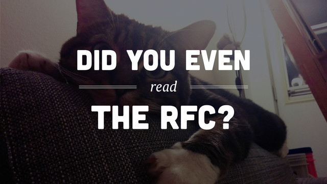 THE RFC?
DID YOU EVEN
read

