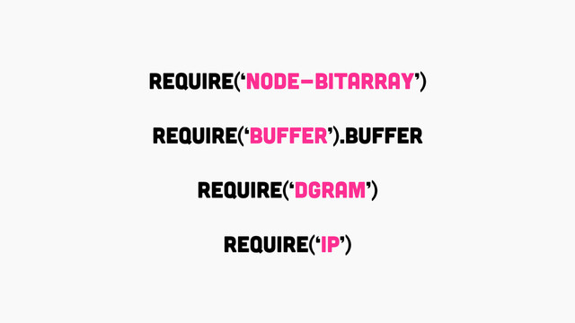require(‘node-bitarray’)
!
require(‘buffer’).Buffer
!
require(‘dgram’)
!
require(‘ip’)
