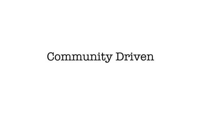 Community Driven
