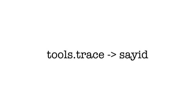 tools.trace -> sayid
