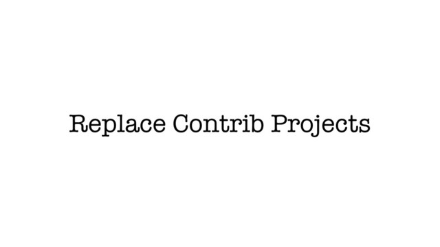 Replace Contrib Projects
