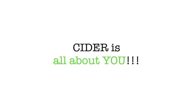 CIDER is
all about YOU!!!

