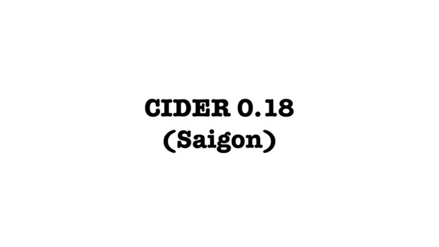 CIDER 0.18
(Saigon)
