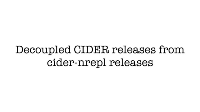 Decoupled CIDER releases from
cider-nrepl releases
