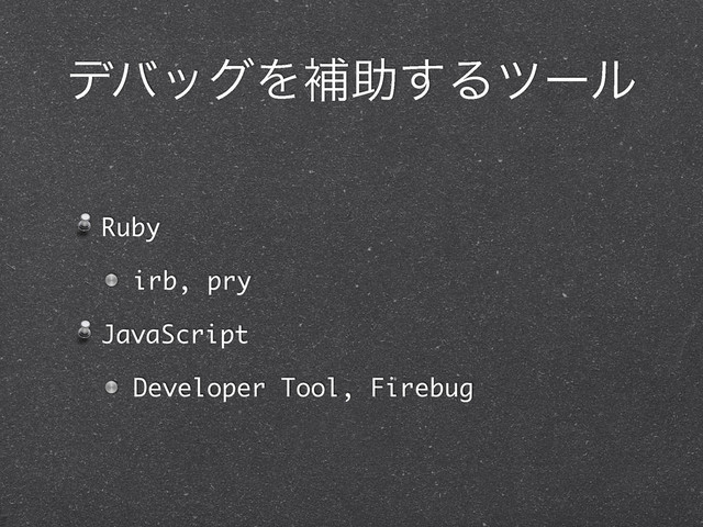 σόοάΛิॿ͢Δπʔϧ
Ruby
irb, pry
JavaScript
Developer Tool, Firebug
