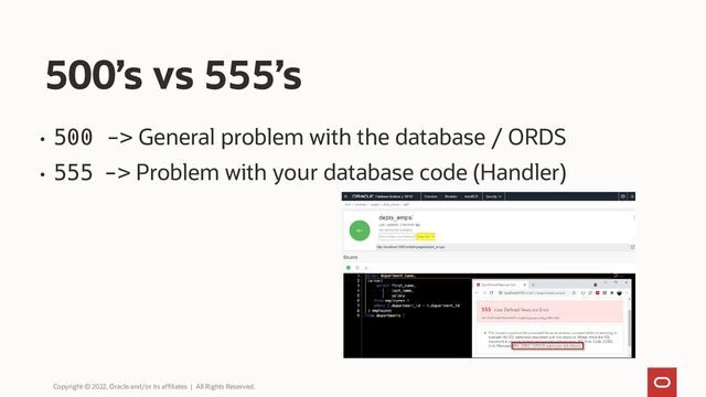 500’s vs 555’s
Copyright © 2022, Oracle and/or its affiliates | All Rights Reserved.
• 500 -> General problem with the database / ORDS
• 555 -> Problem with your database code (Handler)

