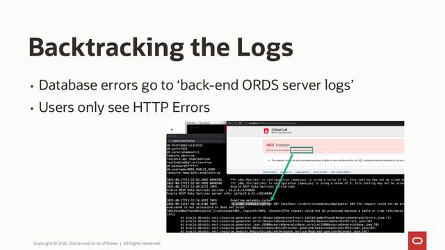 Backtracking the Logs
Copyright © 2022, Oracle and/or its affiliates | All Rights Reserved.
• Database errors go to ‘back-end ORDS server logs’
• Users only see HTTP Errors
