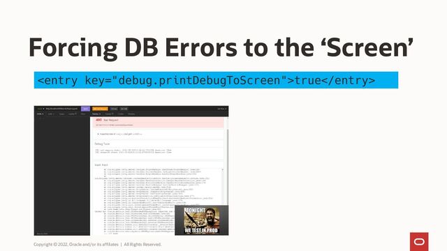 Forcing DB Errors to the ‘Screen’
Copyright © 2022, Oracle and/or its affiliates | All Rights Reserved.
true

