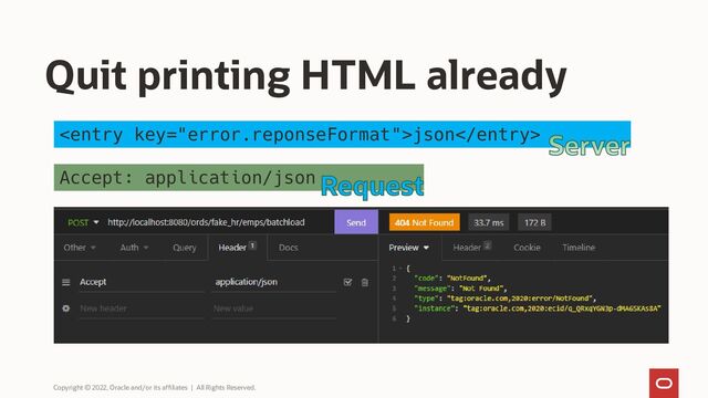 Quit printing HTML already
Copyright © 2022, Oracle and/or its affiliates | All Rights Reserved.
json
Accept: application/json
