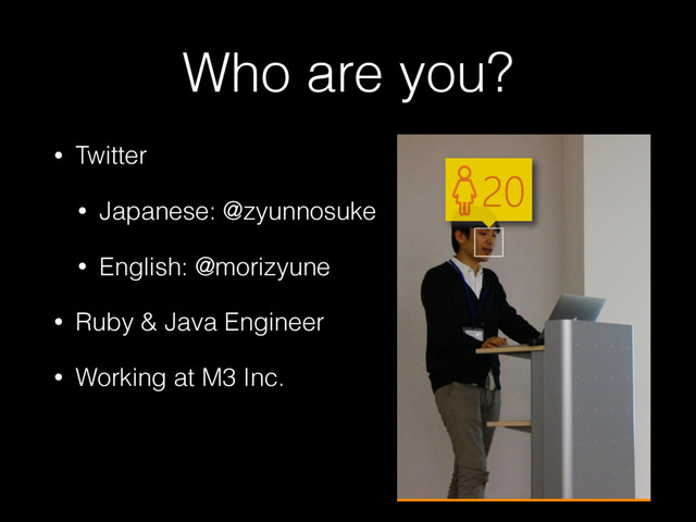 Who are you?
• Twitter
• Japanese: @zyunnosuke
• English: @morizyune
• Ruby & Java Engineer
• Working at M3 Inc.
