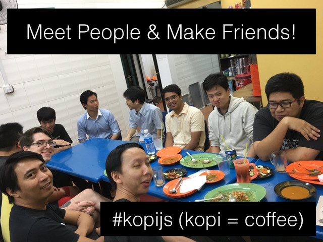 Meet People & Make Friends!
#kopijs (kopi = coffee)
