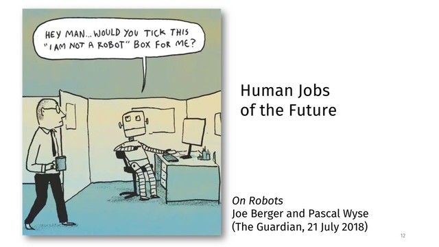 12
On Robots
Joe Berger and Pascal Wyse
(The Guardian, 21 July 2018)
Human Jobs
of the Future
