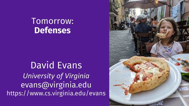 Tomorrow:
Defenses
138
David Evans
University of Virginia
evans@virginia.edu
https://www.cs.virginia.edu/evans
