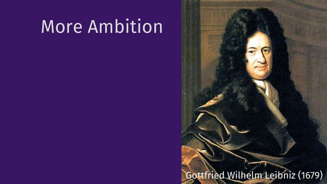 More Ambition
20
Gottfried Wilhelm Leibniz (1679)

