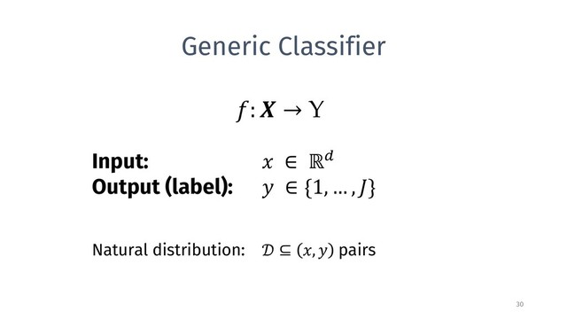 Generic Classifier
30
!: # → Y
Input: % ∈ ℝ(
Output (label): ) ∈ {1, … , .}
Natural distribution: 0 ⊆ %, ) pairs
