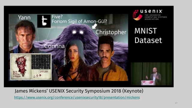 MNIST
41
https://www.usenix.org/conference/usenixsecurity18/presentation/mickens
James Mickens’ USENIX Security Symposium 2018 (Keynote)
MNIST
Dataset
