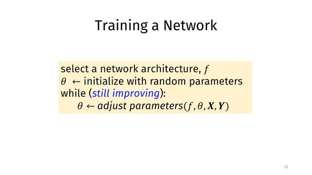 Training a Network
52
select a network architecture, !
" ← initialize with random parameters
while (still improving):
" ← adjust parameters(!, ", &, ')
