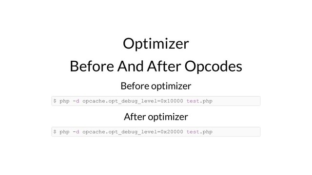 Optimizer
Before And After Opcodes
Before optimizer
After optimizer
$ php -d opcache.opt_debug_level=0x10000 test.php
$ php -d opcache.opt_debug_level=0x20000 test.php

