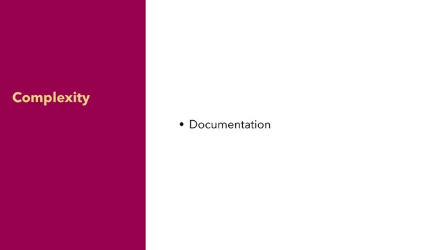 Complexity
• Documentation
