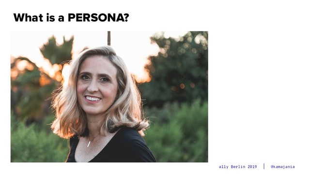 @kamajania
a11y Berlin 2019
What is a PERSONA?
