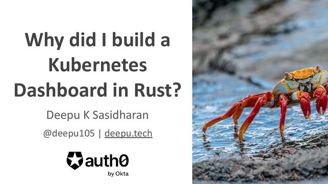 @deepu105
@oktaDev
Why did I build a
Kubernetes
Dashboard in Rust?
Deepu K Sasidharan
@deepu105 | deepu.tech
