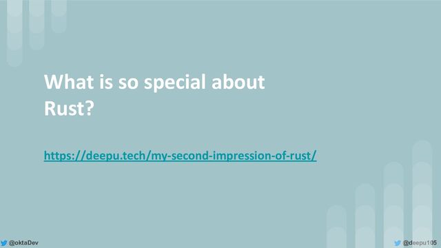 @deepu105
@oktaDev
What is so special about
Rust?
https://deepu.tech/my-second-impression-of-rust/
